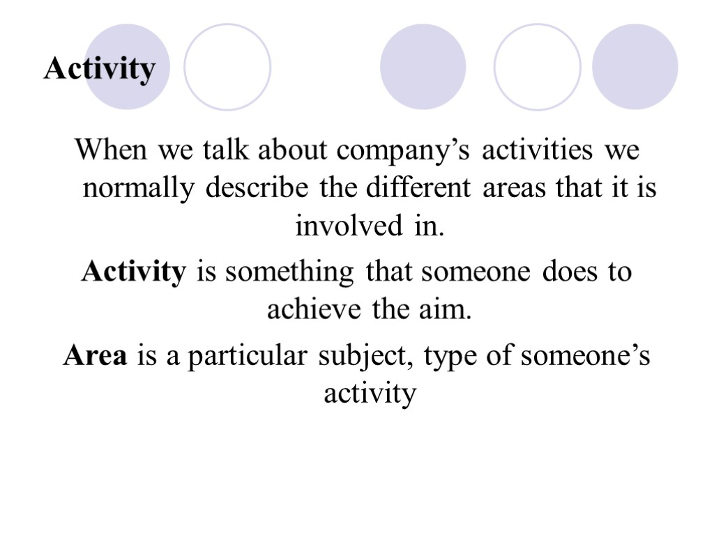 Activity When we talk about company’s activities we normally describe the different areas that